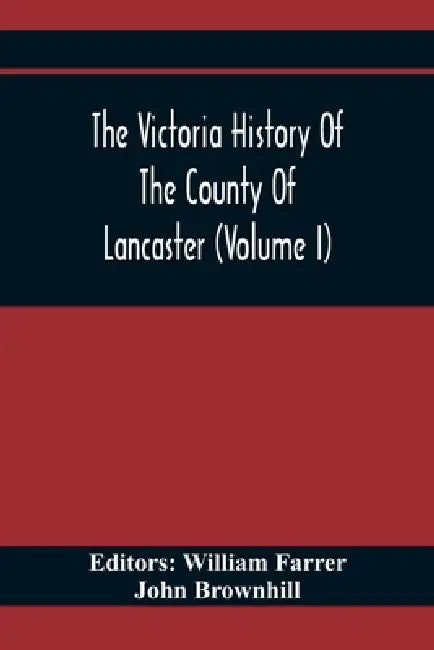 The Victoria History Of The County Of Lancaster (Volume I) by William Farrer