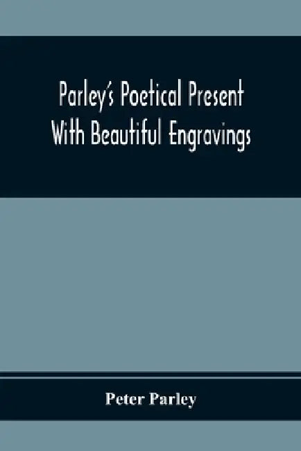 Parley'S Poetical Present. With Beautiful Engravings by Peter Parley