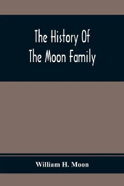 The History Of The Moon Family by William H. Moon