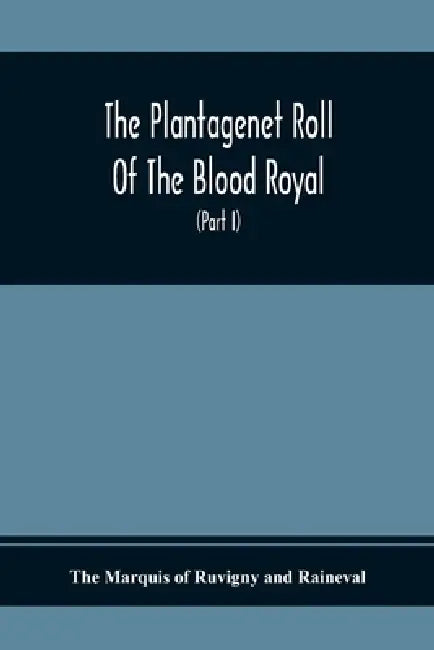 The Plantagenet Roll Of The Blood Royal, Being A Complete Table Of All The Descendants Now Living Of Edward Iii., King Of England The Vortimer Percy V by The Marquis of Ruvigny and Raineval