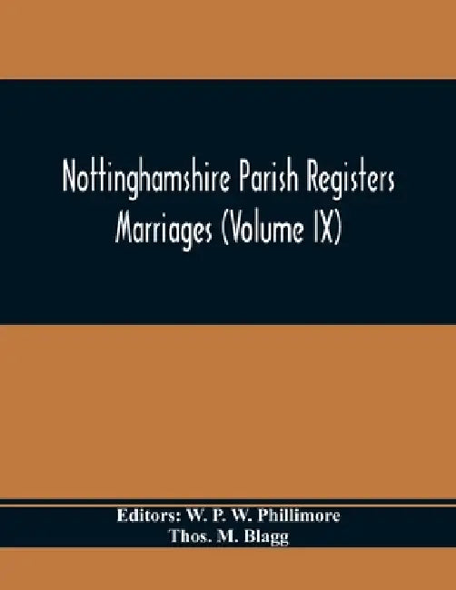 Nottinghamshire Parish Registers. Marriages (Volume IX) by W. P. W. Phillimore