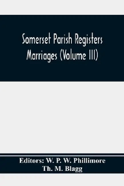 Somerset Parish Registers. Marriages (Volume Iii) by W. P. W. Phillimore