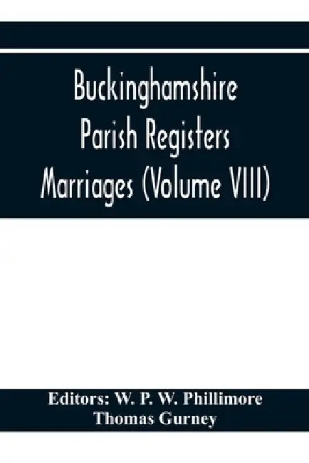 Buckinghamshire Parish Registers. Marriages (Volume VIII) by W. P. W. Phillimore
