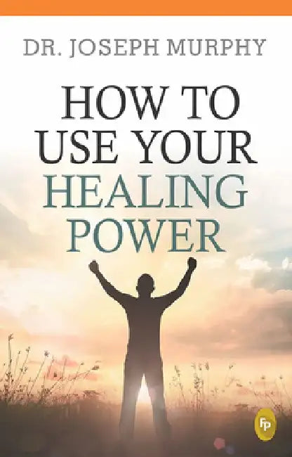 How to Use Your Healing Power by Joseph Murphy