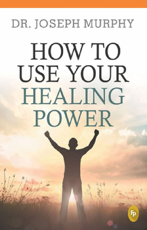 How to Use Your Healing Power by Joseph Murphy