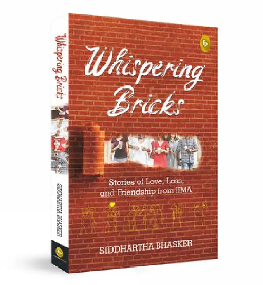 Whispering Bricks: Stories of Love, Loss, and Friendship from Iima by Siddhartha Bhasker