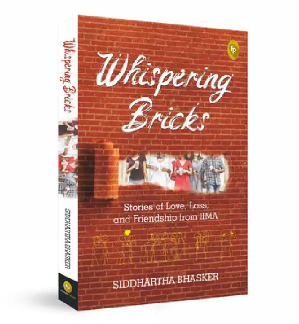 Whispering Bricks: Stories of Love, Loss, and Friendship from Iima by Siddhartha Bhasker