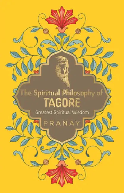 The Spiritual Philosophy of Tagore by Pranay
