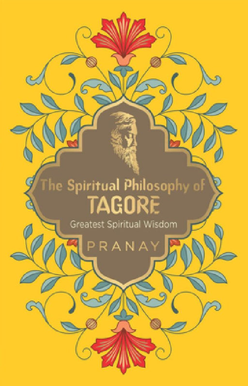 The Spiritual Philosophy of Tagore by Pranay