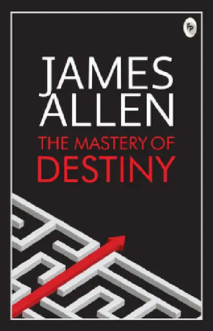 The Mastery of Destiny by James Allen