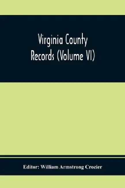 Virginia County Records (Volume Vi) by William Armstrong Crozier
