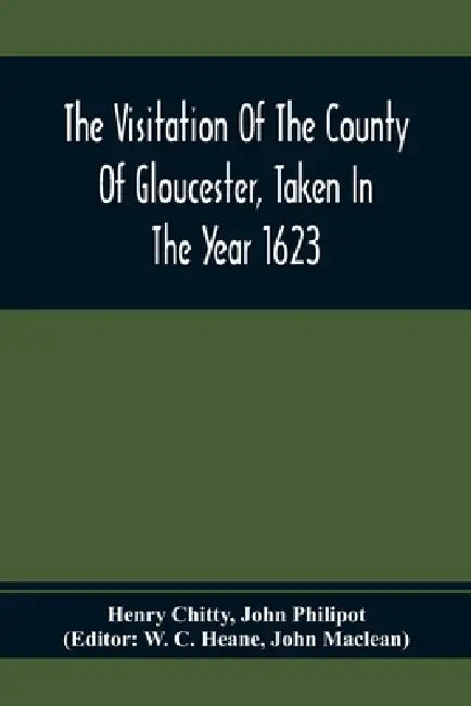The Visitation Of The County Of Gloucester, Taken In The Year 1623 by Henry Chitty