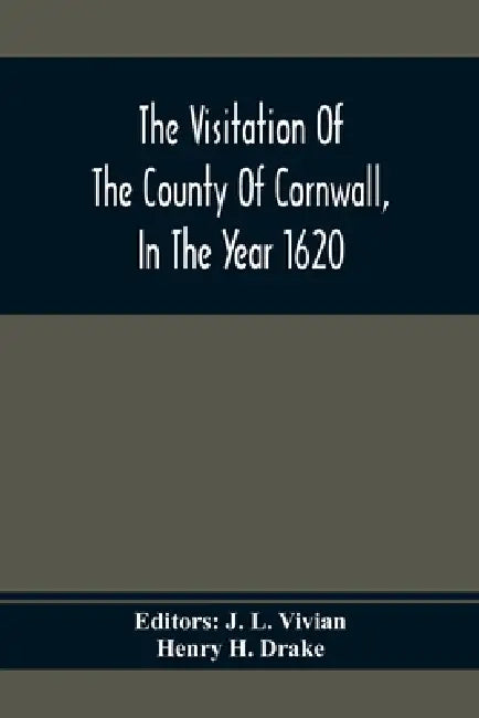 The Visitation Of The County Of Cornwall, In The Year 1620 by J. L. Vivian