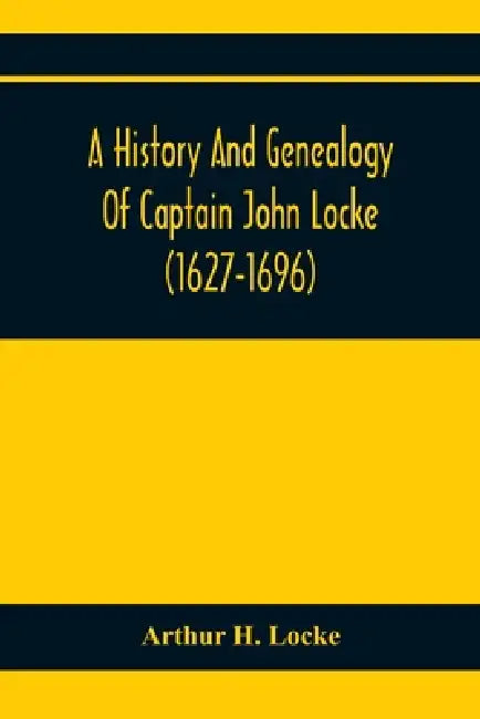 A History And Genealogy Of Captain John Locke (1627-1696) Of Portsmouth And Rye, N.H., And His Descendants; Also Of Nathaniel Locke Of Portsmouth, And by Arthur H. Locke