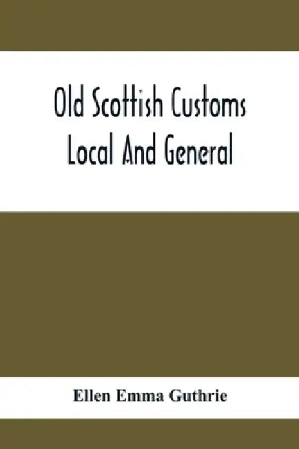 Old Scottish Customs; Local And General by Ellen Emma Guthrie