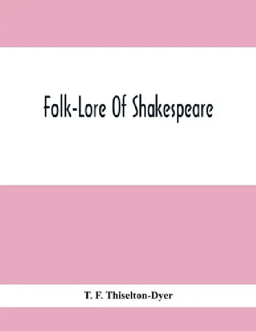 Folk-Lore Of Shakespeare by T. F. Thiselton-Dyer
