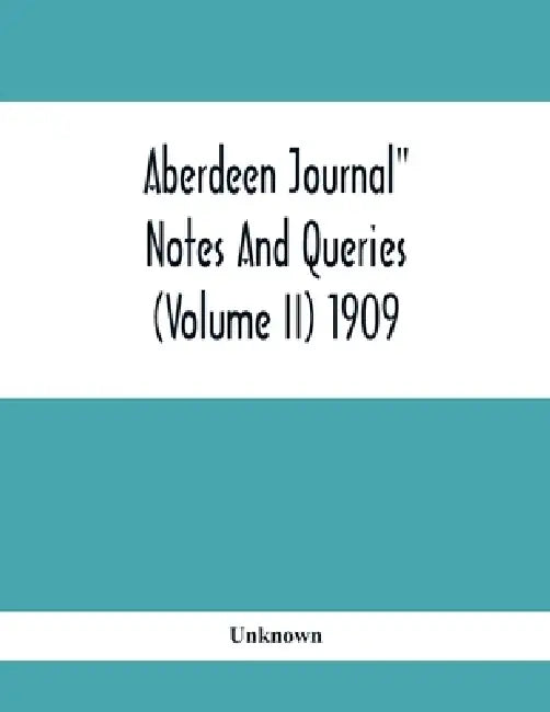 Aberdeen Journal" Notes And Queries (Volume II) 1909 by Unknown
