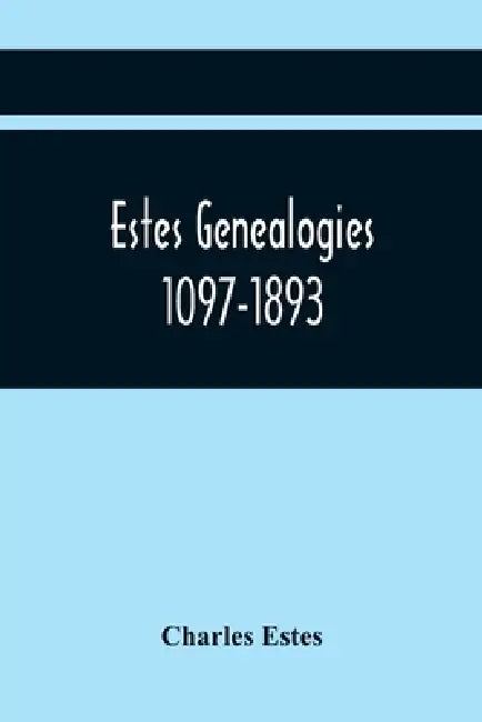 Estes Genealogies. 1097-1893 by Charles Estes