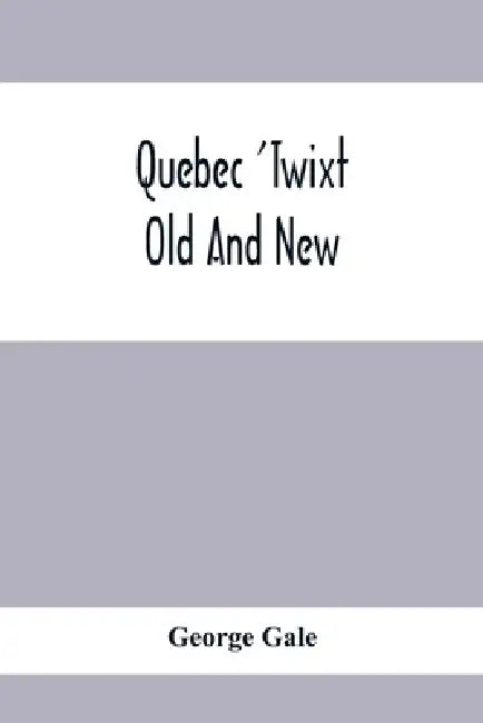 Quebec 'Twixt Old And New by George Gale