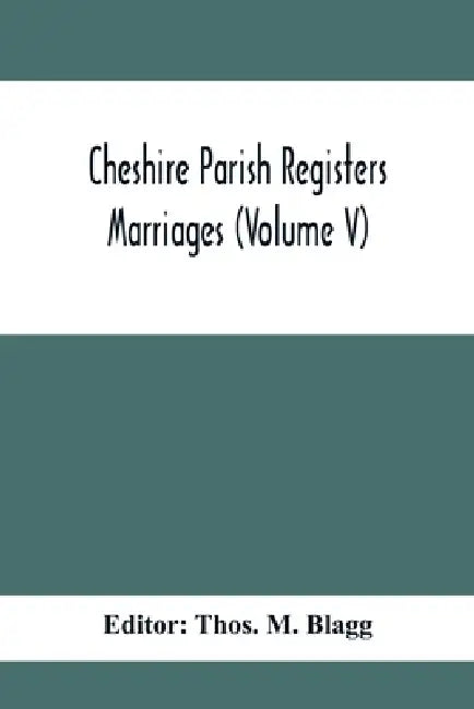 Cheshire Parish Registers. Marriages (Volume V) by Thos M. Blagg