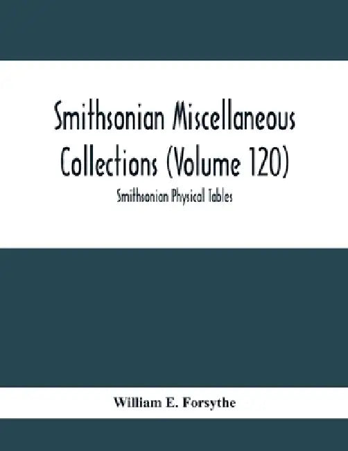 Smithsonian Miscellaneous Collections (Volume 120): Smithsonian Physical Tables by William E. Forsythe