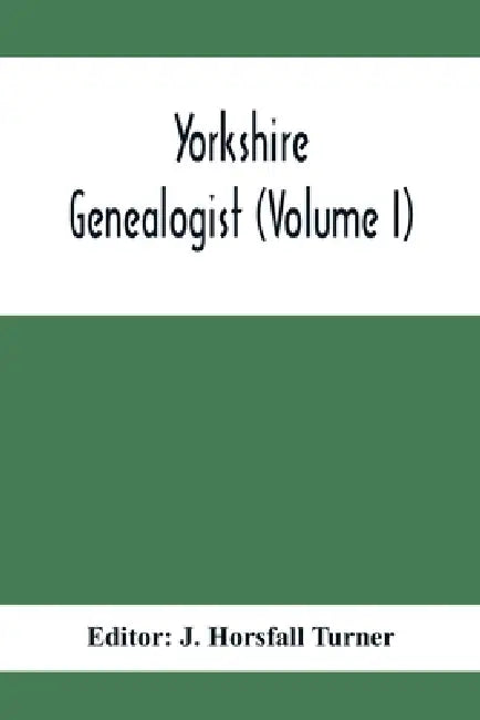 Yorkshire Genealogist (Lvolume I) by J. Horsfall Turner