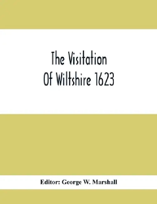 The Visitation Of Wiltshire 1623 by George W. Marshall