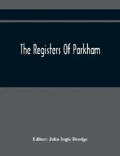 The Registers Of Parkham by John Ingle Dredge