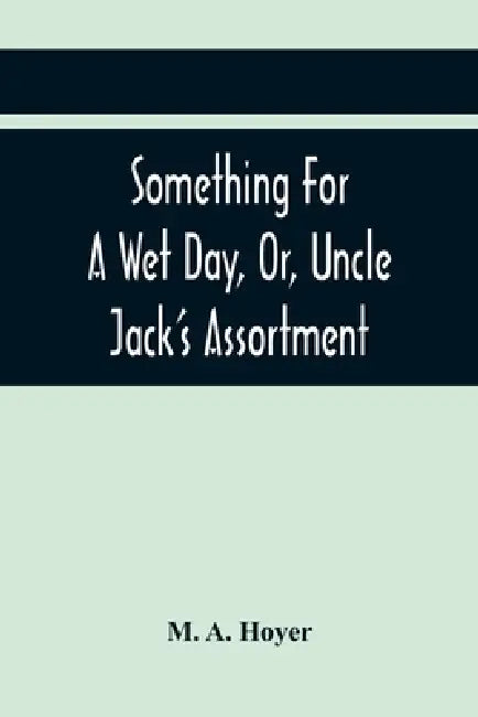 Something For A Wet Day, Or, Uncle Jack'S Assortment by M. A. Hoyer