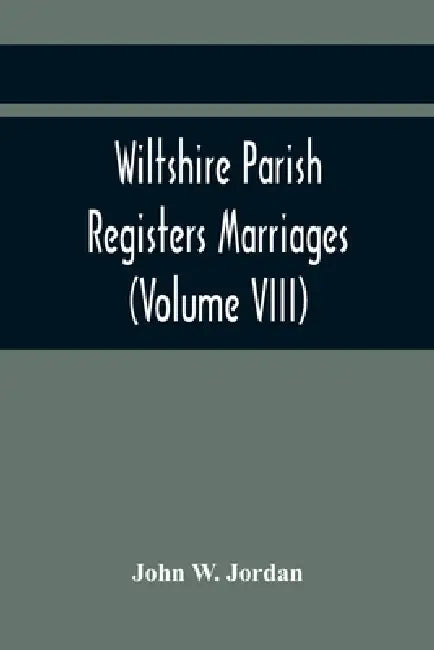 Wiltshire Parish Registers Marriages (Volume VIII) by W. P. W. Phillimore