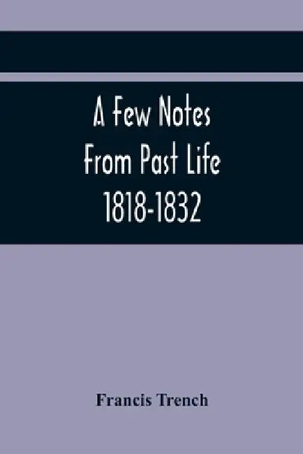 A Few Notes From Past Life 1818-1832 by Francis Trench