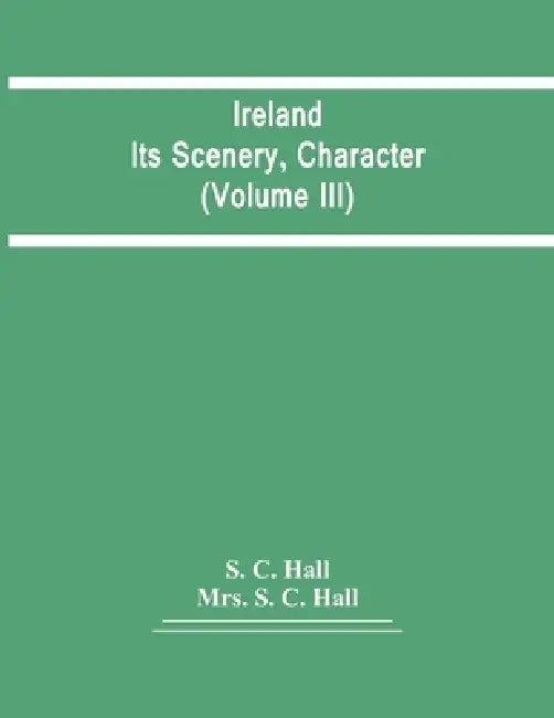 Ireland: Its Scenery, Character (Volume Iii) by S. C. Hall