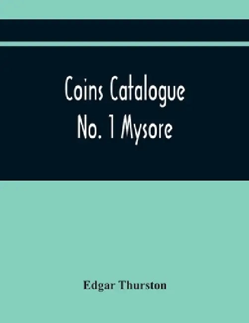 Coins Catalogue No. 1 Mysore by Edgar Thurston