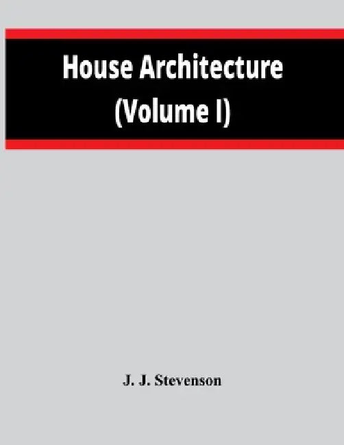 House Architecture (Volume I) by J. J. Stevenson