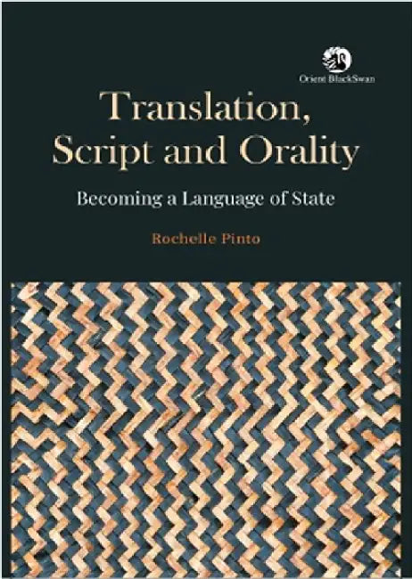 Translation, Script and Orality: Becoming a Language of State by Rochelle Pinto