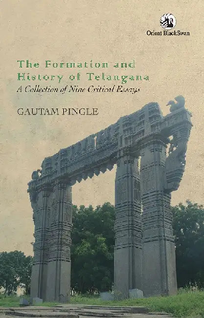The Formation and History of Telangana: A Collection of Nine Critical Essays by Gautam Pingle
