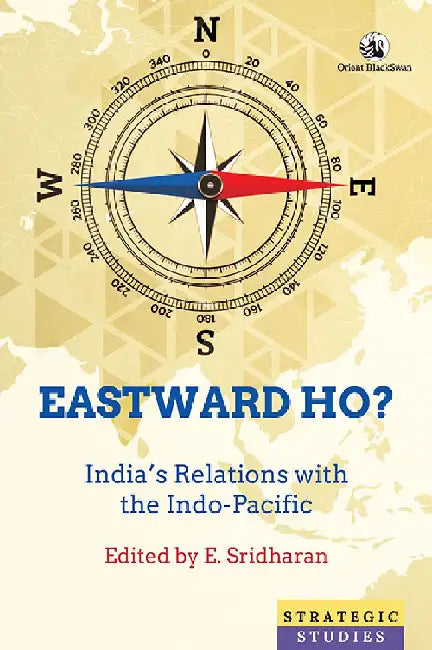 Eastward Ho? India's Relations with the Indo-Pacific by E. Sridharan