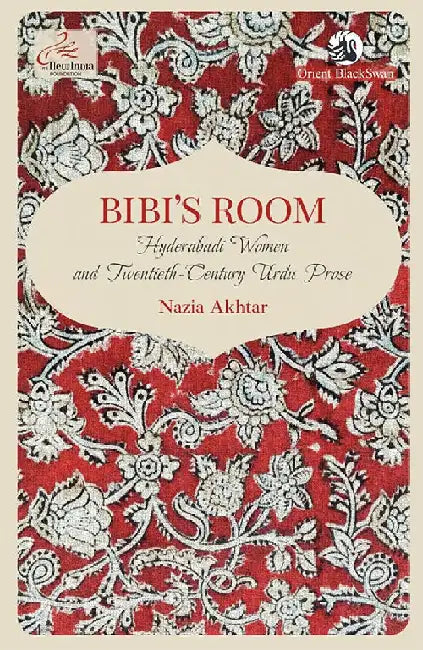 Bibi's Room: Hyderabadi Women and Twentieth-Century Urdu Prose by Nazia Akhtar