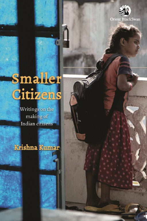 Smaller Citizens: Writings on the making of Indian citizens by Krishna Kumar