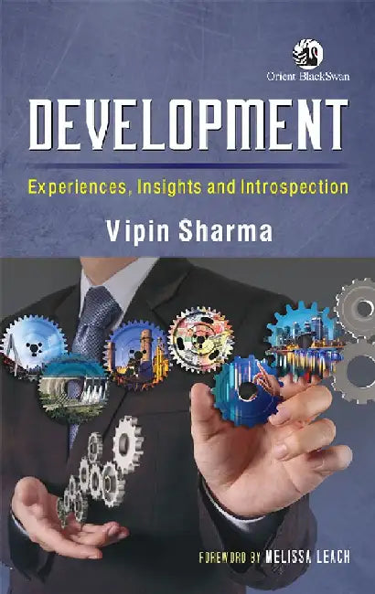 Development: Experiences, Insights and Introspection by Vipin Sharma, With a Foreword by Melissa Leach