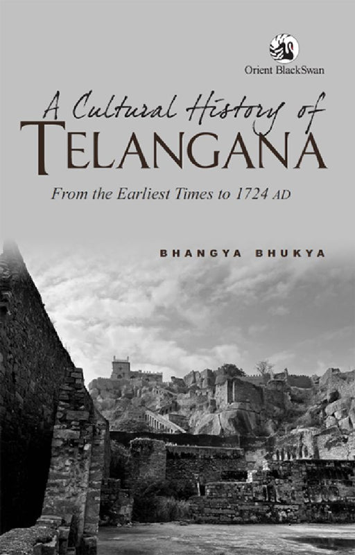 A Cultural History of Telangana: From the Earliest Times to 1724 AD by Bhangya Bhukya