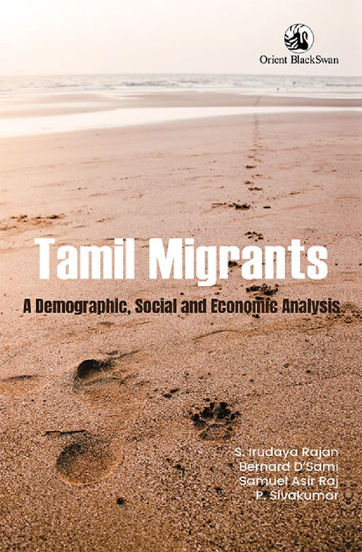 Tamil Migrants: A Demographic, Social and Economic Analysis by S. Irudaya Rajan, Bernard Dâ€™Sami, Samuel Asir Raj, and P. Sivakumar