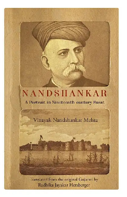 Nandshankar: A Portrait in Nineteenth-century Surat by Vinayak Nandshankar Mehta Translated from the original Gujarati by: Radhika Jayakar Herzberger