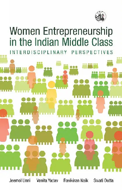 Women Entrepreneurship in the Indian Middle Class: Interdisciplinary Perspectives by Jeemol Unni, Vanita Yadav, Ravikiran Naik and Swati Dutta