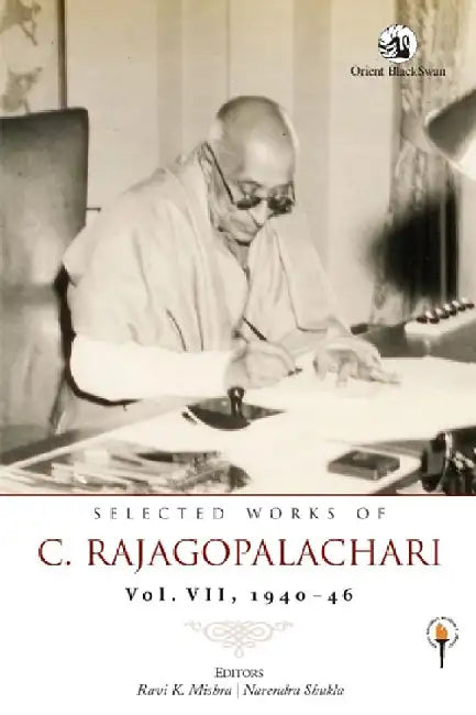 Selected Works of C. Rajagopalachari: Vol. VII, 1940-46 by Ravi K. Mishra and Narendra Shukla