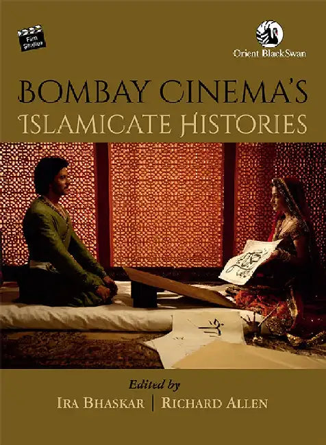 Bombay Cinema's Islamicate Histories by Ira Bhaskar and Richard Allen