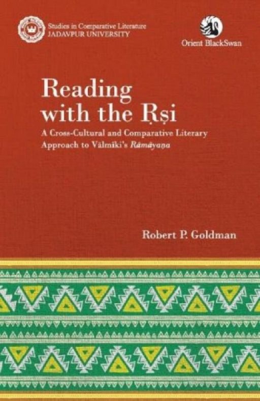 Reading with the RSI: A Cross-Cultural and Comparative Literary Approach to Valmiki's Ramayana by Robert P. Goldman