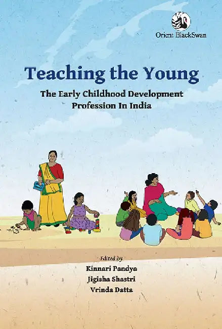 Teaching the Young: The Early Childhood Development Profession in India by Kinnari Pandya, Jigisha Shastri, Vrinda Datta