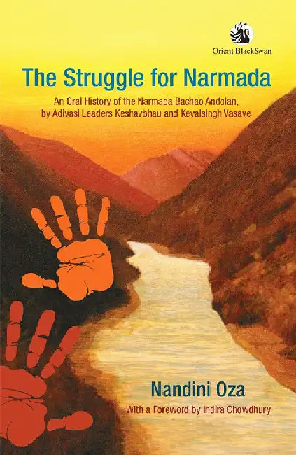 The Struggle for Narmada: An Oral History of the Narmada Bachao Andolan, by Adivasi Leaders Keshavbhau and Kevalsingh Vasave by Nandini Oza