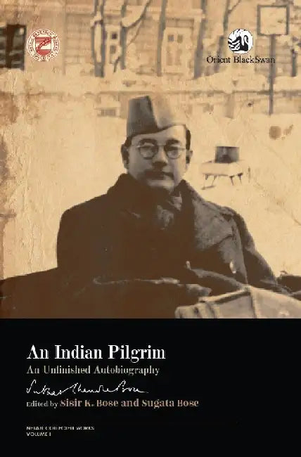 An Indian Pilgrim: An Unfinished Autobiography by Sisir K. Bose and Sugata Bose